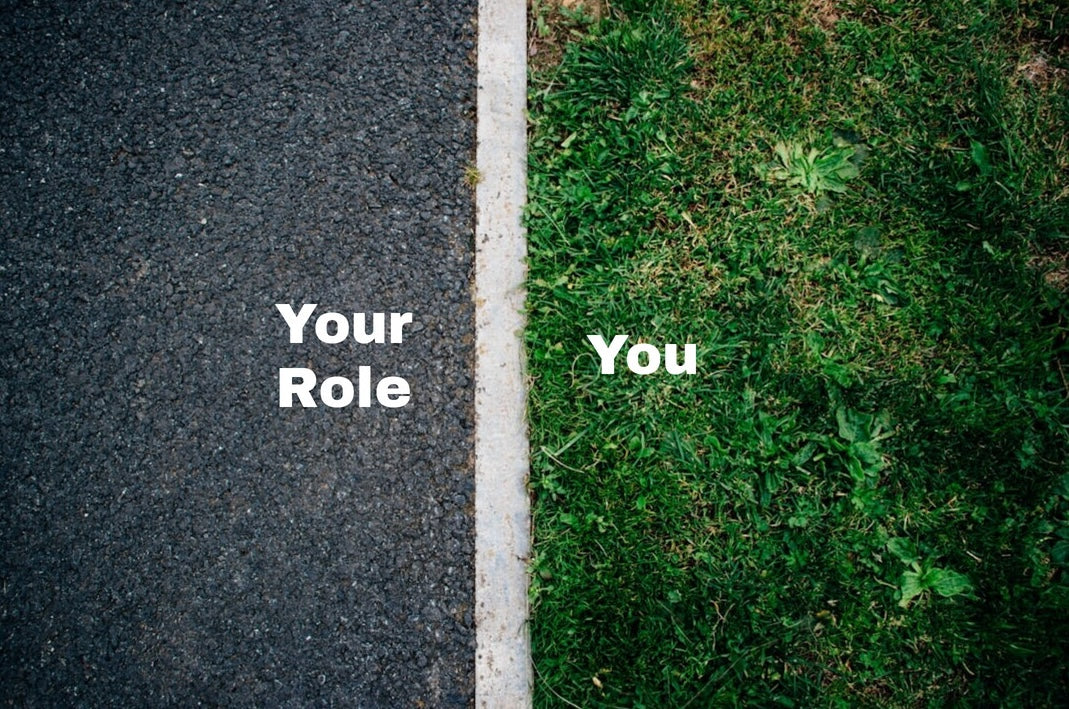 You Are Not Your Role and Your Role Is Not You